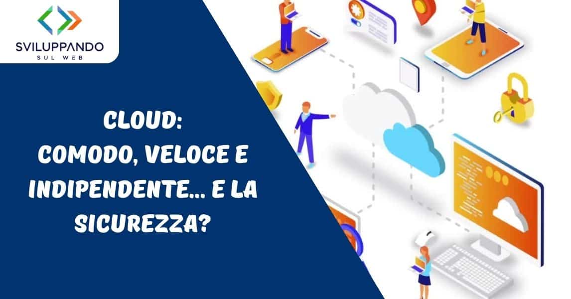 Cloud: Comodo, Veloce e Indipendente. Ma è Sicuro?