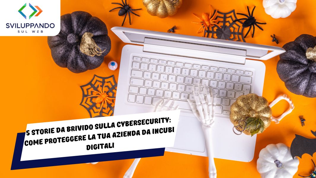 5 Storie da Brivido sulla Cybersecurity: Come Proteggere la Tua Azienda da Incubi Digitali